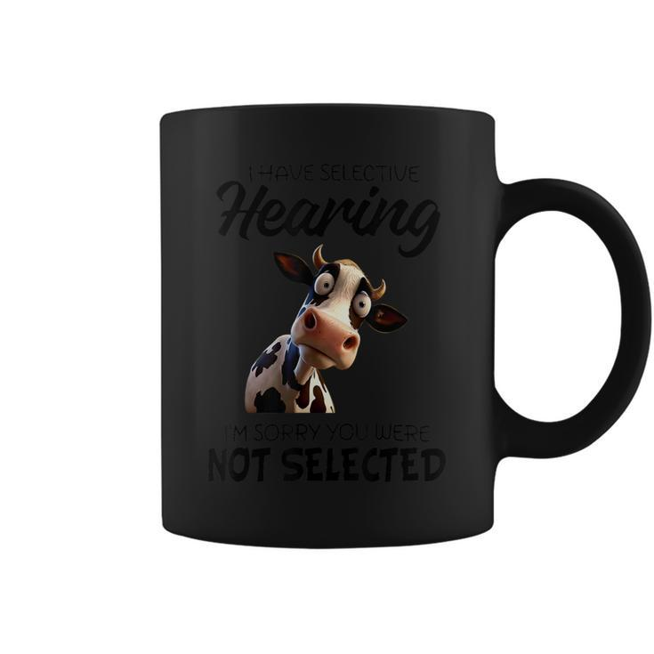 Cow I Have Selective Hearing I’M Sorry You Were Not Selected Coffee Mug