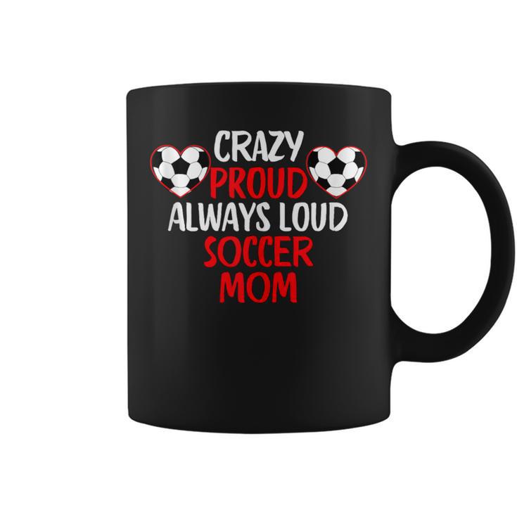 Crazy Proud Always Loud Soccer Mom Soccer Coffee Mug