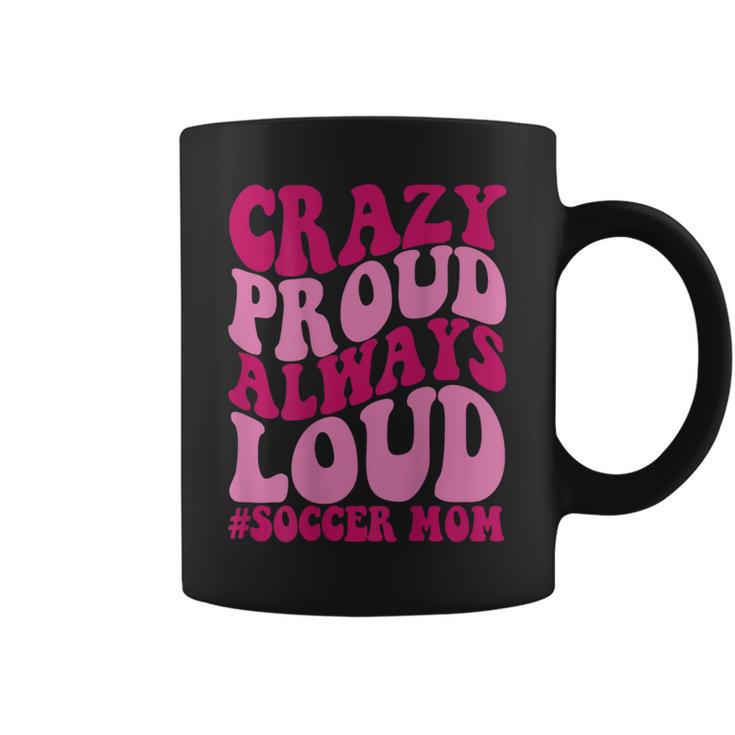 Crazy Proud Always Soccer Mom Coffee Mug