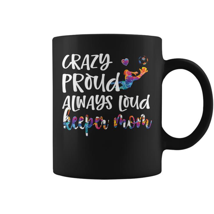 Crazy Proud Soccer Goalkeeper Mom Of A Soccer Goalie Coffee Mug