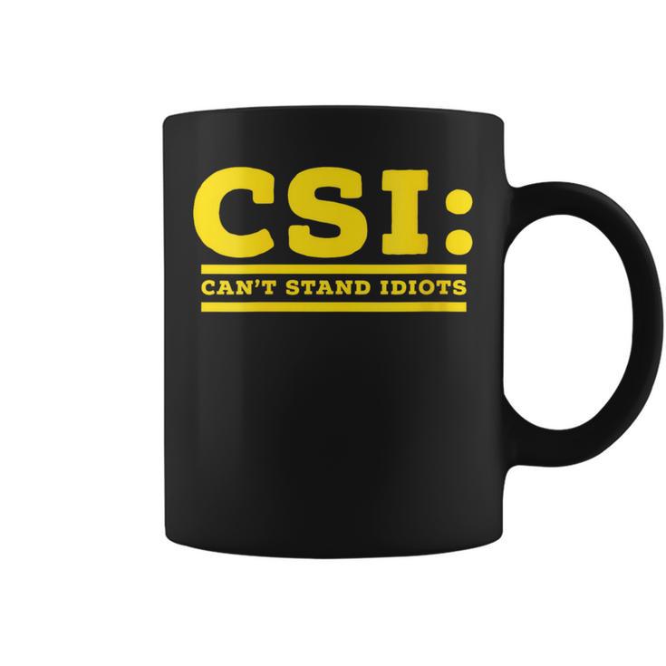 Csi Can’T Stand Idiots Sarcastic Dad Joke Pun Humor Coffee Mug