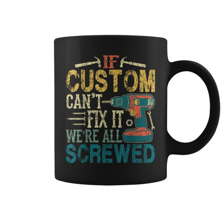 If Custom Can't Fix It We're All Screwed Fathers Coffee Mug