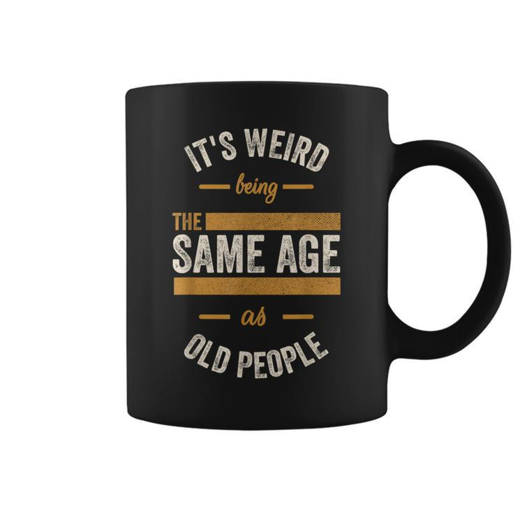 Dad Birthday Weird Being Same Age As Old People Coffee Mug
