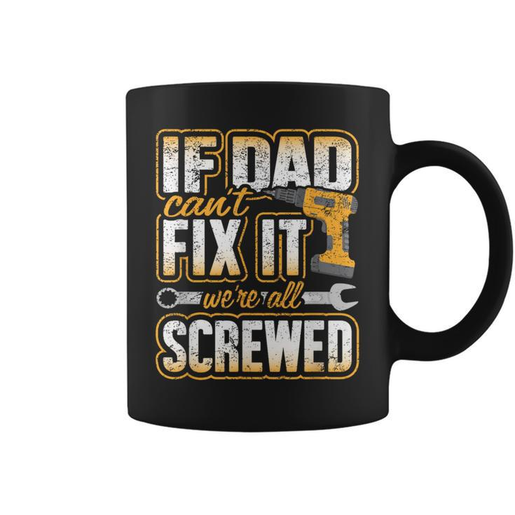 If Dad Cant Fix It Were All Screwed Fathers Day Coffee Mug