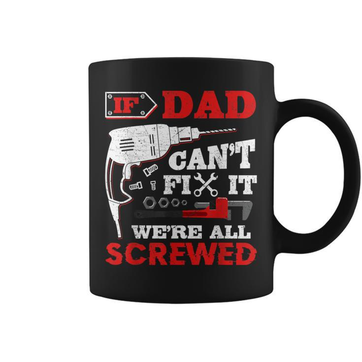 If Dad Can't Fix It We're All Screwed Fathers Day Dad Coffee Mug