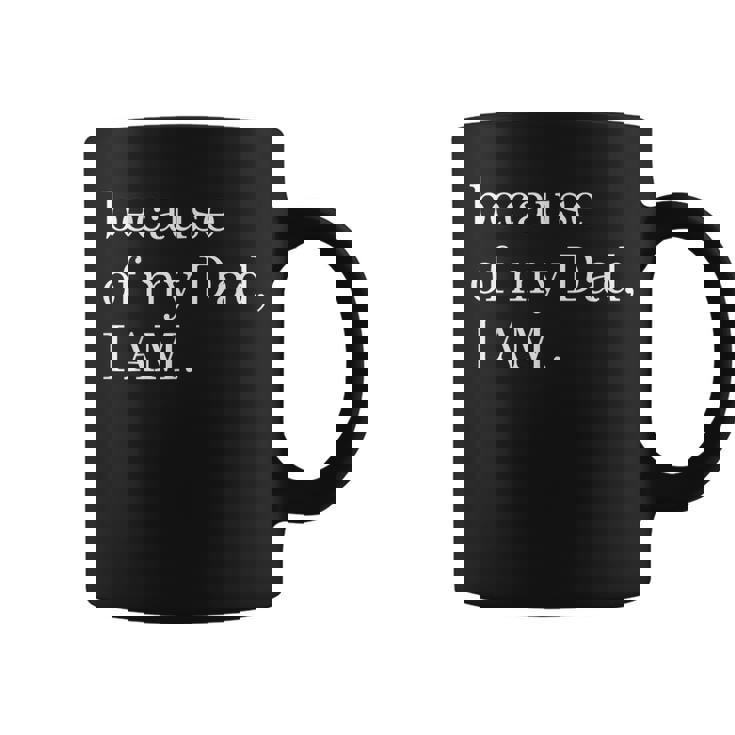 Because Of My Dad I Am Coffee Mug