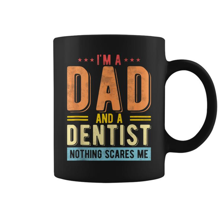 Dad And A Dentist Nothing Scares Me Dentist Dad Fathers Day Coffee Mug