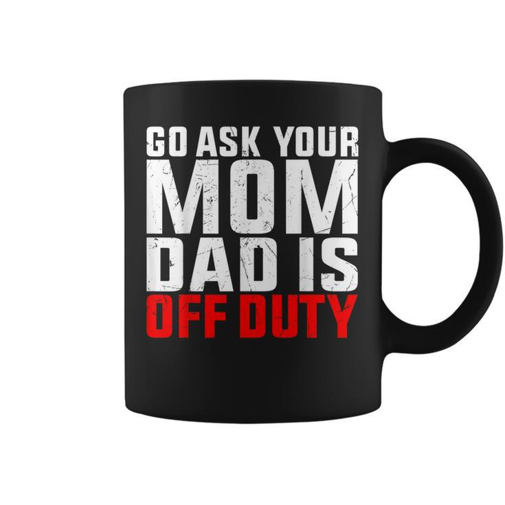 Dad Is Off Duty Go Ask Your Mom Father's Day Coffee Mug