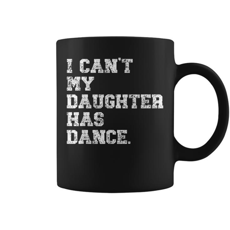 Dance Dad I Can't My Daughter Has Dance Coffee Mug