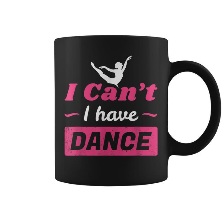 Dance Girls I Can't I Have Dance T Dance Coffee Mug