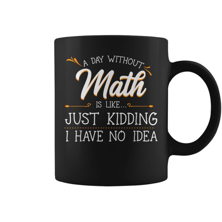 A Day Without Math Student Mathematics Lover Mathematician Coffee Mug