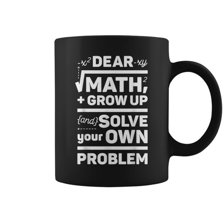 Dear Math Grow Up And Solve Your Own Problem School Coffee Mug
