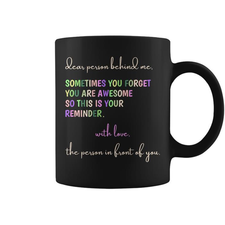 Dear Person Behind Me You Are Awesome This Is Your Reminder Coffee Mug