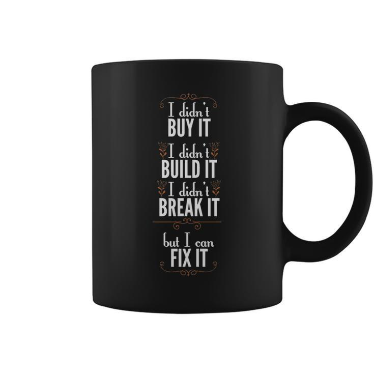 I Didn't Buy It I Didn't Build It I Didn't Break It But I Can Fix I Coffee Mug