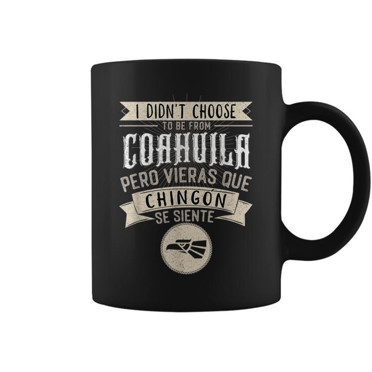 I Didn't Choose To Be From Coahuila Pero Se Siente Chingon Coffee Mug