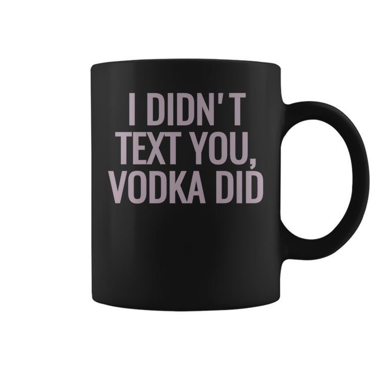 I Didn't Text You Vodka Did Coffee Mug