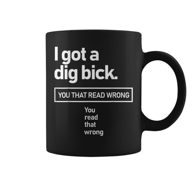 I Got A Dig Bick You That Read Wrong You Read That Wrong Coffee Mug