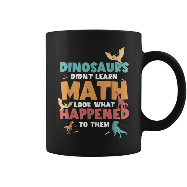 Dinosaurs Didn't Learn Math Mathematics Math Teacher Coffee Mug