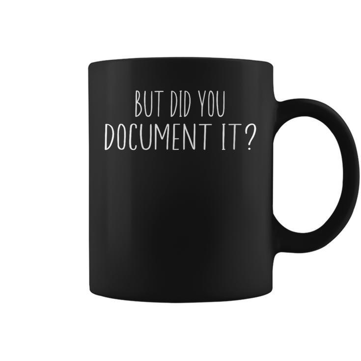 But Did You Document It Quote Coffee Mug