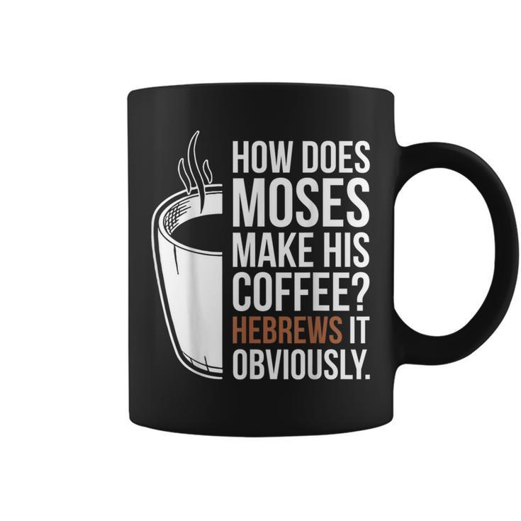 How Does Moses Make His Coffee Hebrews It Obviously Coffee Mug