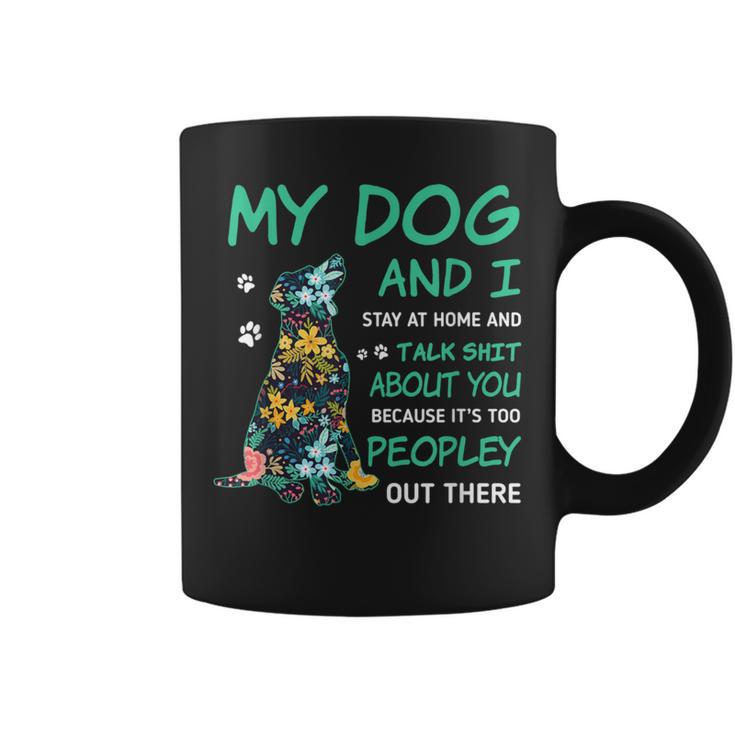 My Dog And I Stay At Home And Talk ShT About You Coffee Mug