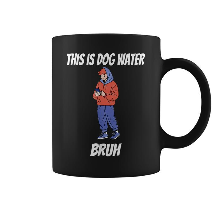 This Is Dog Water Bruh You Doing Too Much Coffee Mug