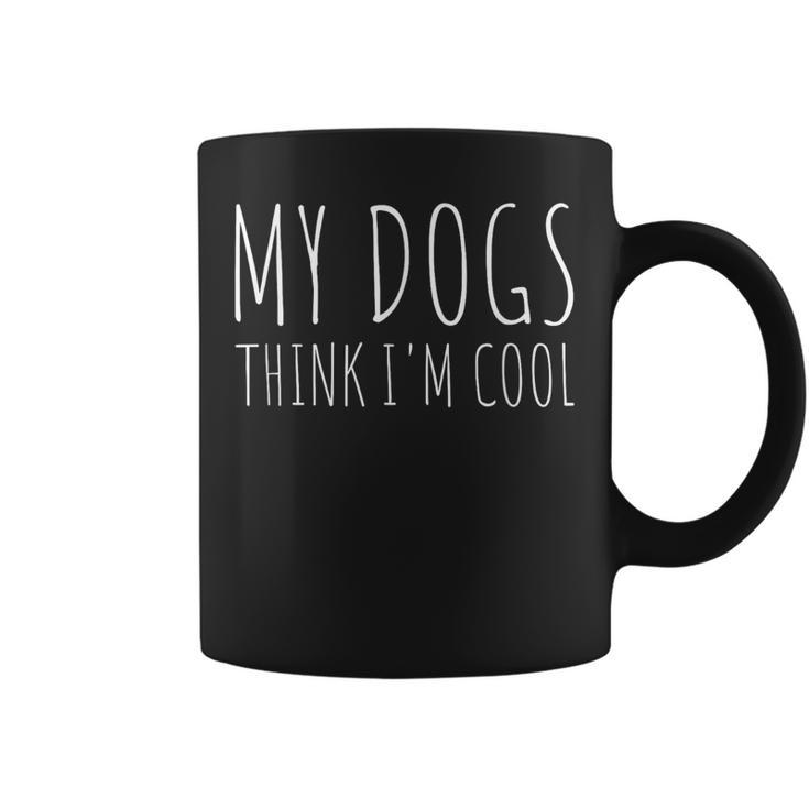 My Dogs Think I'm Cool Dog Lover Coffee Mug