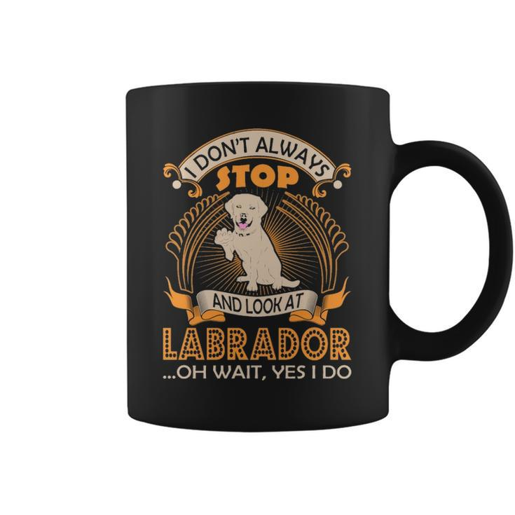 I Dont Always Look At Labrador Dog Wait Yes I Do Coffee Mug