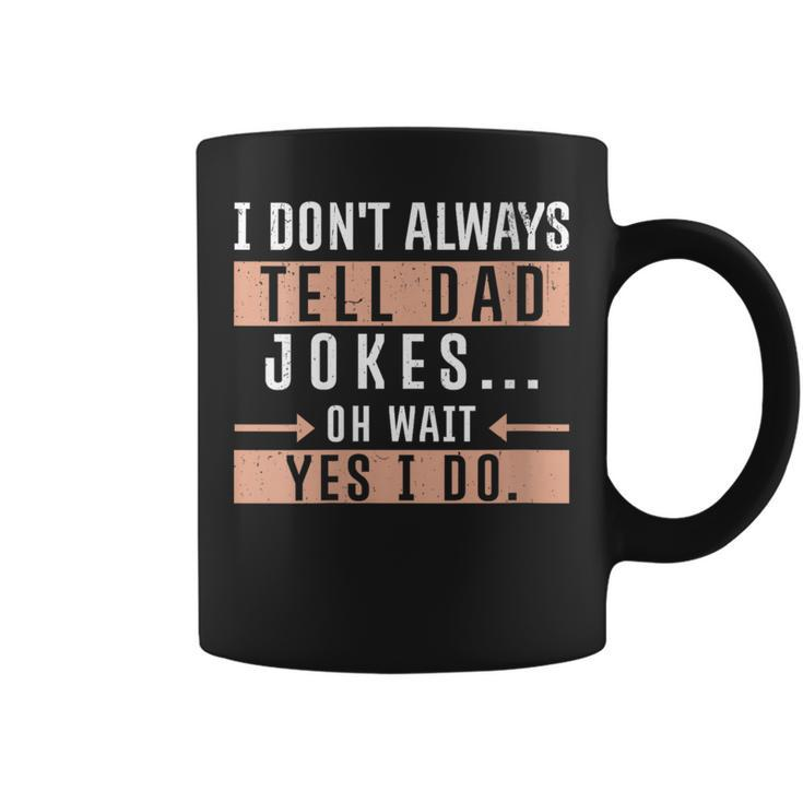 I Don't Always Tell Dad Jokes Oh Wait Yes I Do Father Coffee Mug