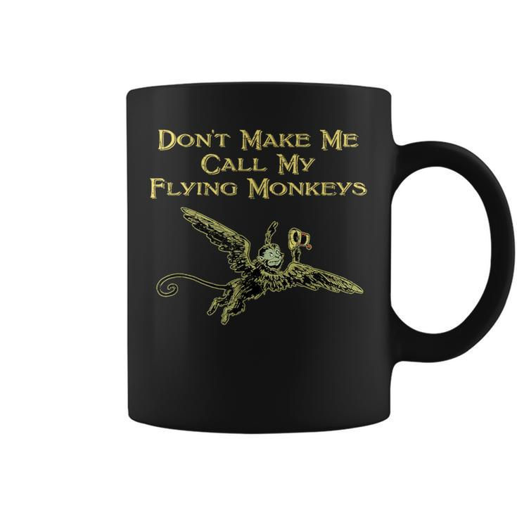 Don't Make Me Call My Flying Monkeys Coffee Mug