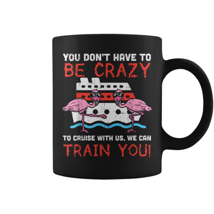 You Dont Have To Be Crazy Cruise Flamingo Cruising Trip Coffee Mug