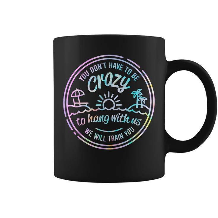 You Don't Have To Be Crazy To Hang With Us Vacation Saying Coffee Mug