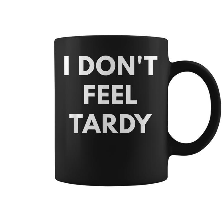I Don't Feel Tardy Tardiness Coffee Mug