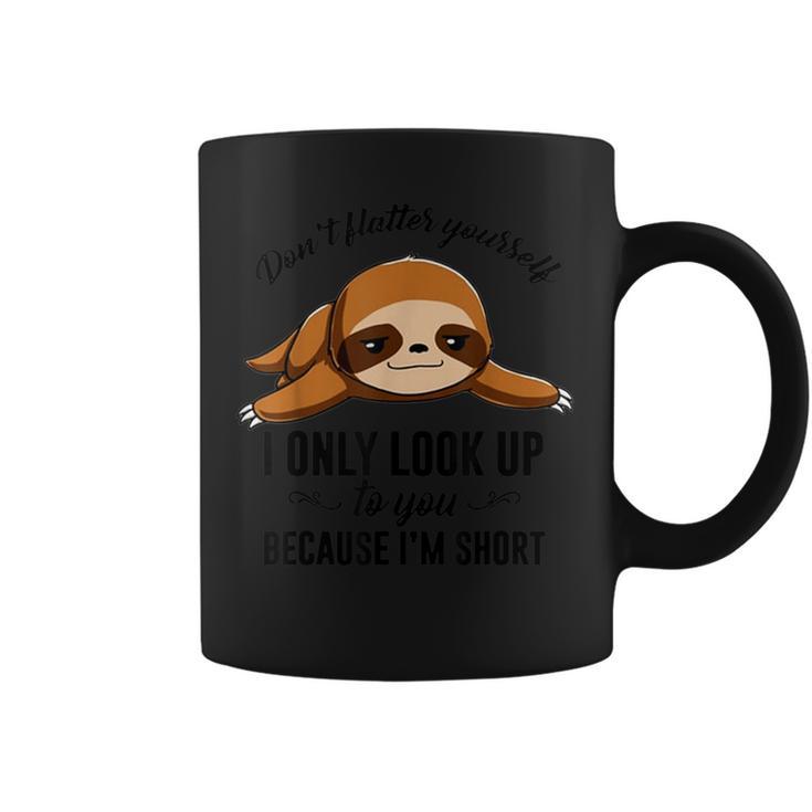 Don't Flatter Yourself I Only Look Up To You Happy Sloths Coffee Mug