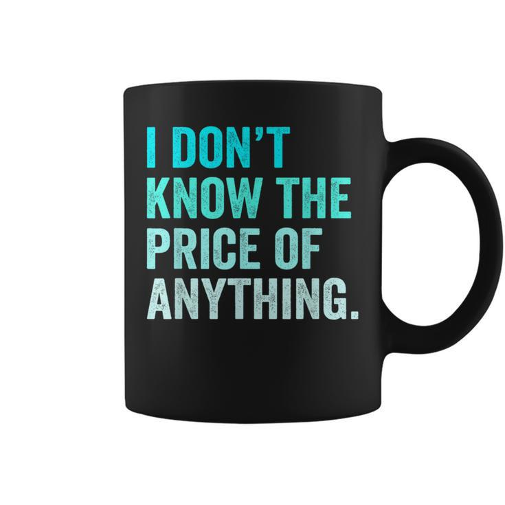I Don't Know The Price Of Anything Quote Humor Coffee Mug
