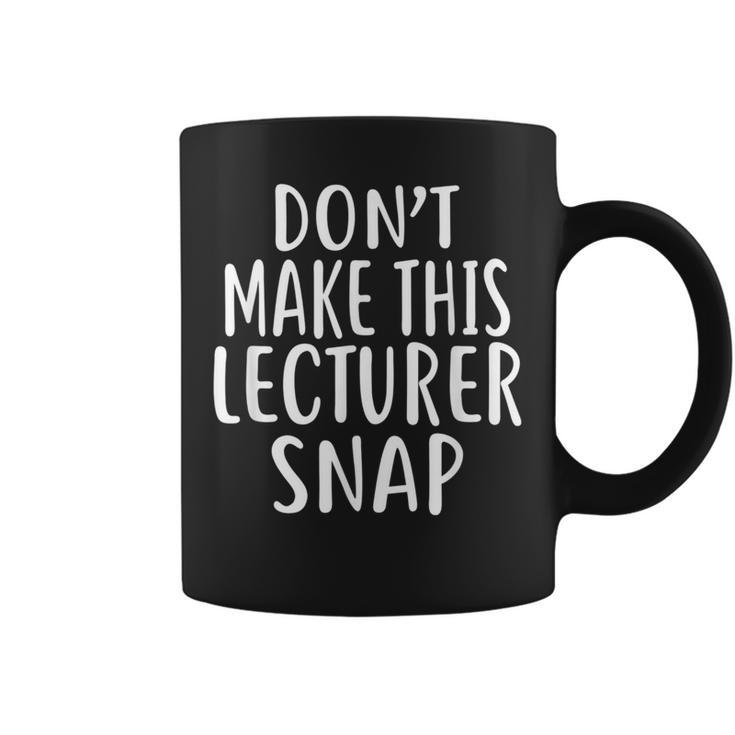 Don't Make This Lecturer Snap For Lecturers Coffee Mug