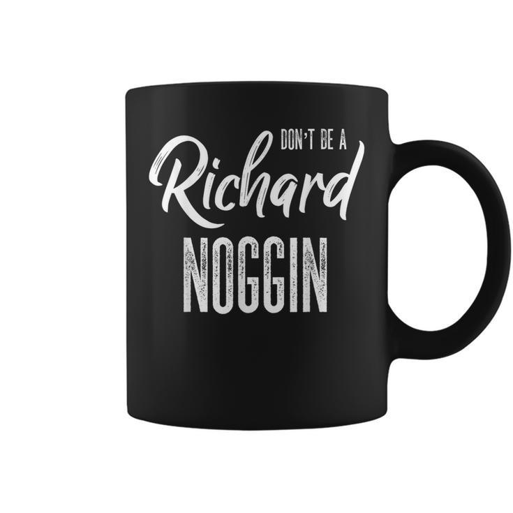 Don't Be A Richard Noggin Dick Head Sarcastic Witty Joke Coffee Mug