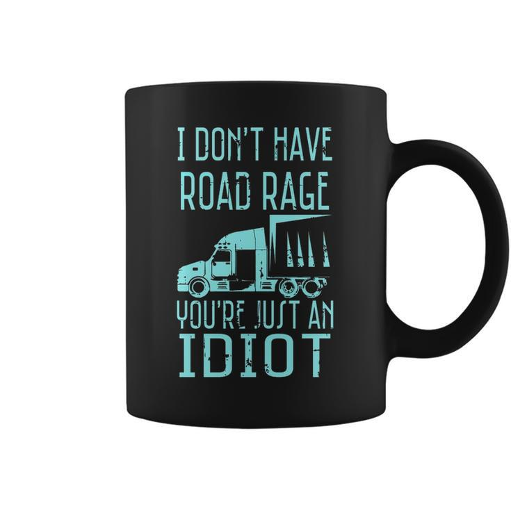I Don't Have Road Rage You're Just An Idiot Trucker Coffee Mug
