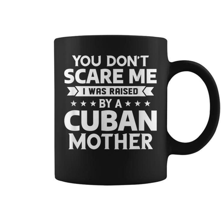 You Don't Scare Me I Was Raised By A Cuban Mother Coffee Mug