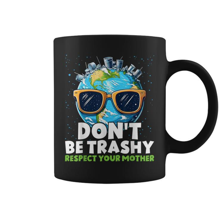 Don't Be Trashy Respect Your Mother Make Everyday Earth Day Coffee Mug