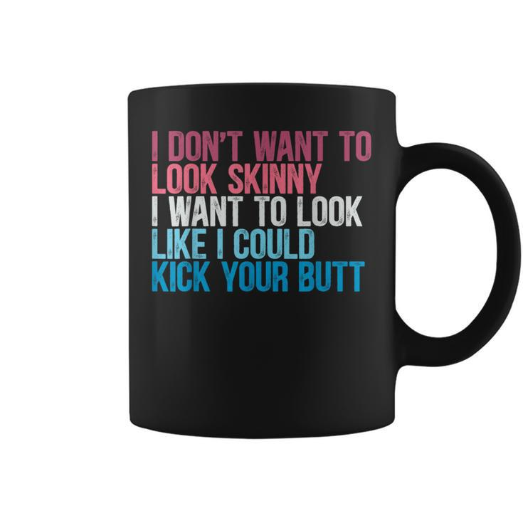 I Don't Want To Look Skinny Workout Kick Your Gym Butt Coffee Mug