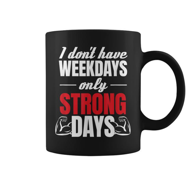 I Don't Have Weekdays Only Strong Days Muscle Coffee Mug