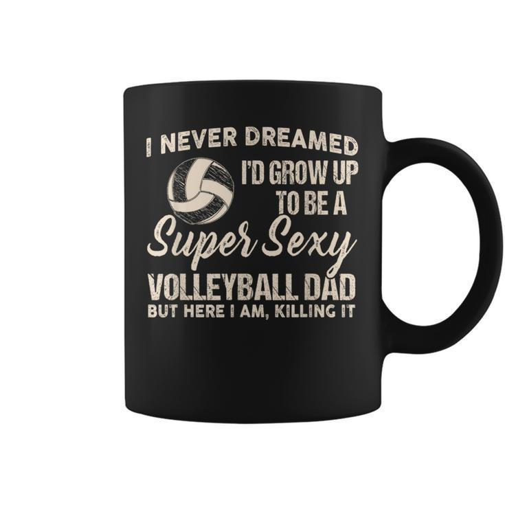 I Never Dreamed I'd Grow Up To Be A Sexy Volleyball Dad Coffee Mug
