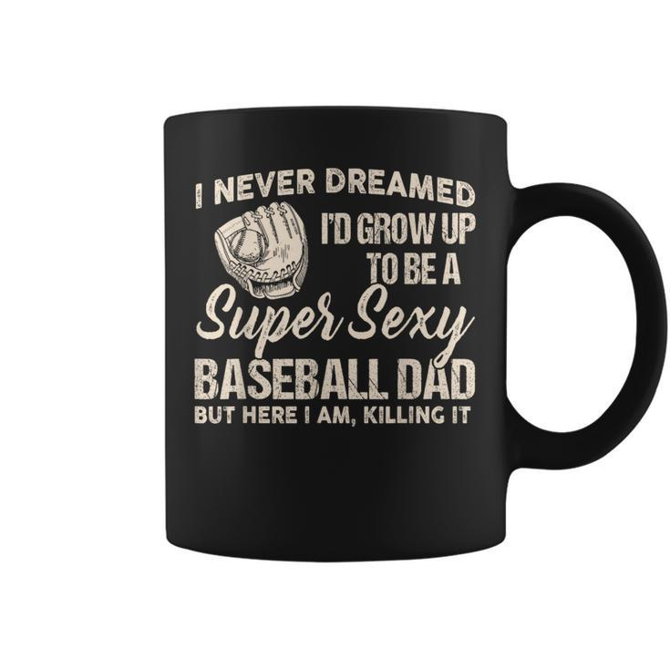 I Never Dreamed I'd Grow Up To Be A Super Sexy Baseball Dad Coffee Mug