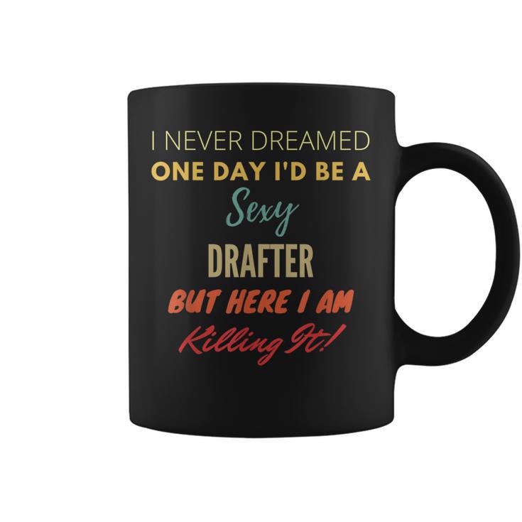 I Never Dreamed One Day I'd Be A Sexy Drafter Coffee Mug