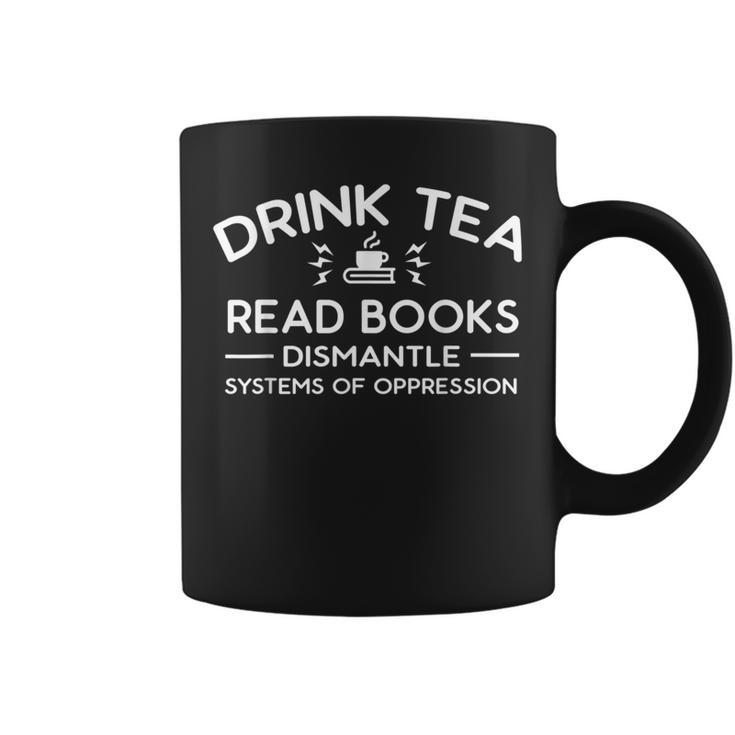 Drink Tea Read Books Dismantle Systems Of Oppression Coffee Mug