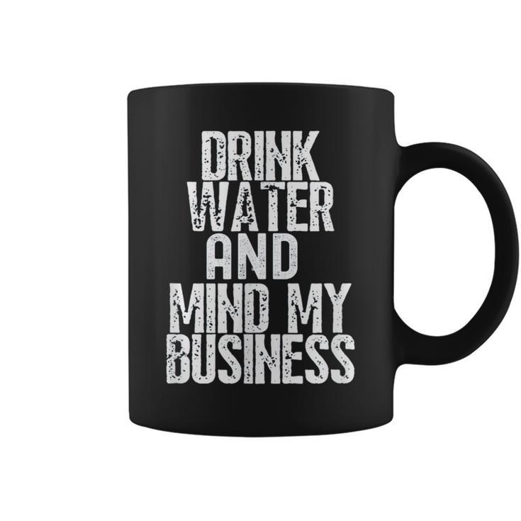 Drink Water And Mind My Business Coffee Mug