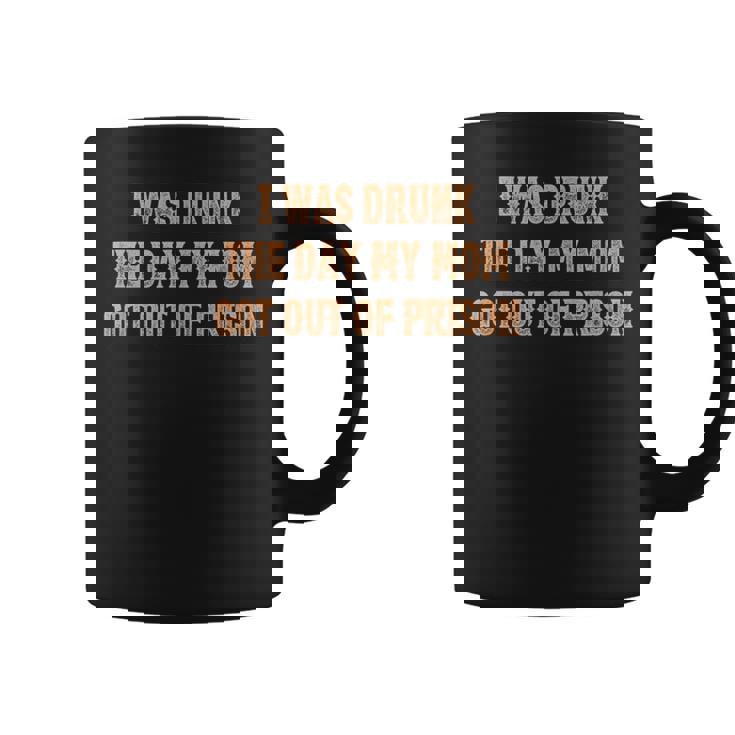I Was Drunk The Days My Moms Got Out Of Prison Quotes Women T