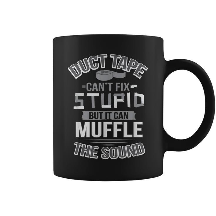Duct Tape Can't Fix Stupid Can Muffle The Sound Coffee Mug