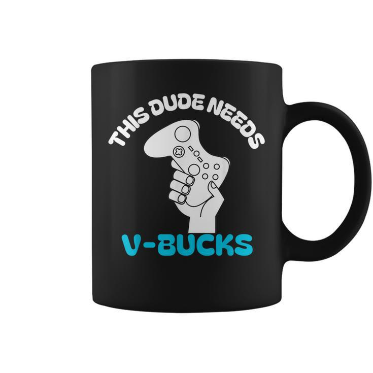 This Dude Needs V Bucks This Dude For Boy Gamers Coffee Mug